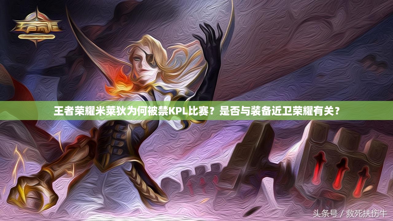 王者榮耀米萊狄為何被禁KPL比賽？是否與裝備近衛(wèi)榮耀有關？