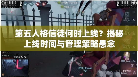 第五人格信徒何時(shí)上線？揭秘上線時(shí)間與管理策略懸念