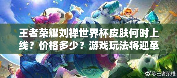 王者榮耀劉禪世界杯皮膚何時(shí)上線？?jī)r(jià)格多少？游戲玩法將迎革命？