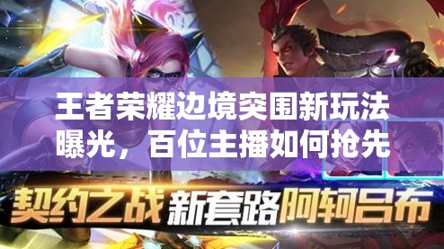 王者榮耀邊境突圍新玩法曝光，百位主播如何搶先體驗(yàn)引懸念？