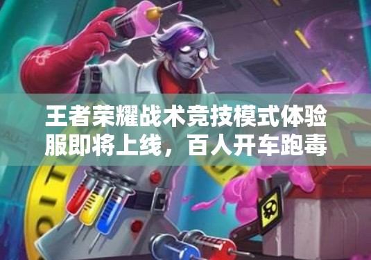 王者榮耀戰(zhàn)術競技模式體驗服即將上線，百人開車跑毒機制究竟如何？
