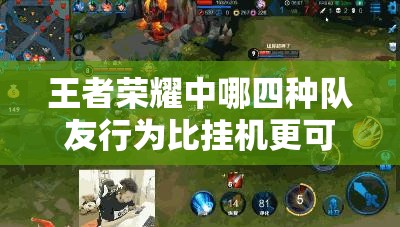 王者榮耀中哪四種隊友行為比掛機更可怕？未來玩法會有哪些革命性變化？