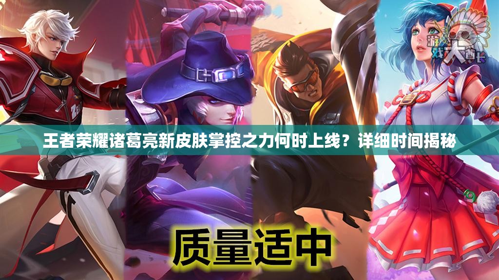 王者榮耀諸葛亮新皮膚掌控之力何時(shí)上線？詳細(xì)時(shí)間揭秘