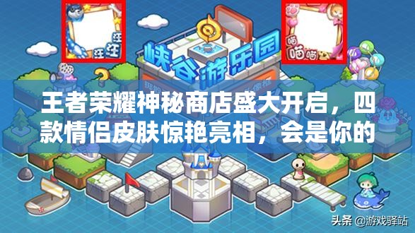 王者榮耀神秘商店盛大開啟，四款情侶皮膚驚艷亮相，會(huì)是你的菜嗎？