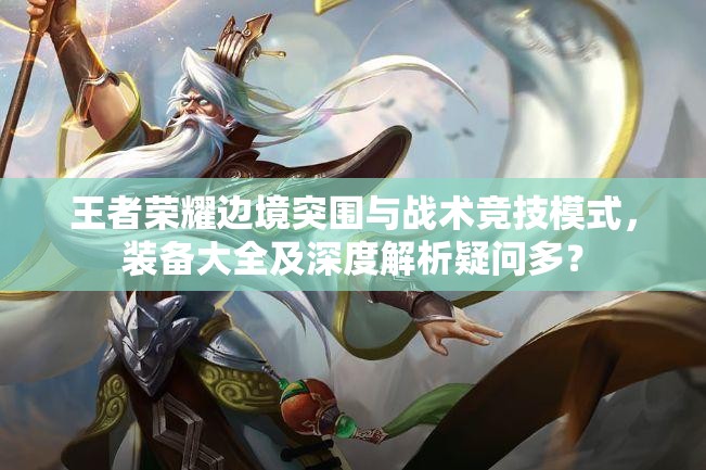 王者榮耀邊境突圍與戰(zhàn)術(shù)競技模式，裝備大全及深度解析疑問多？