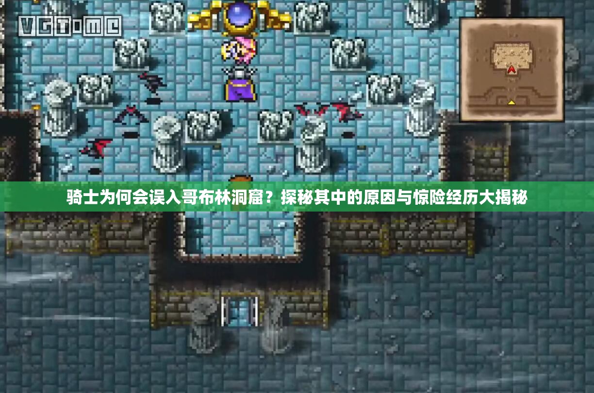 騎士為何會(huì)誤入哥布林洞窟？探秘其中的原因與驚險(xiǎn)經(jīng)歷大揭秘