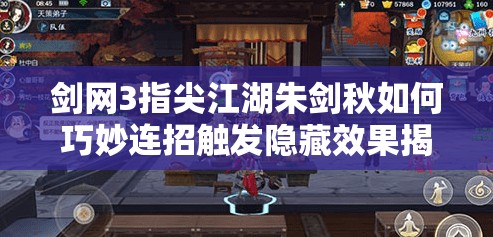 劍網(wǎng)3指尖江湖朱劍秋如何巧妙連招觸發(fā)隱藏效果揭秘？