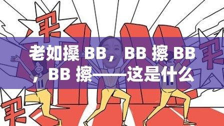 老如搡 BB，BB 擦 BB，BB 擦——這是什么神秘操作？