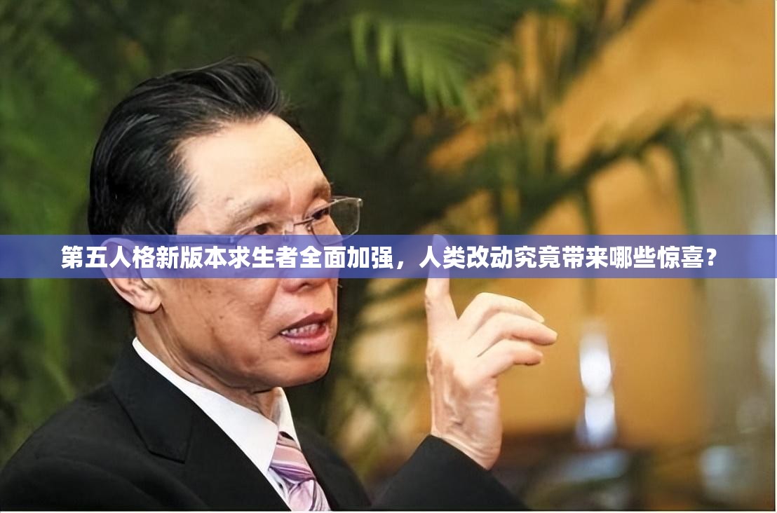 第五人格新版本求生者全面加強，人類改動究竟帶來哪些驚喜？