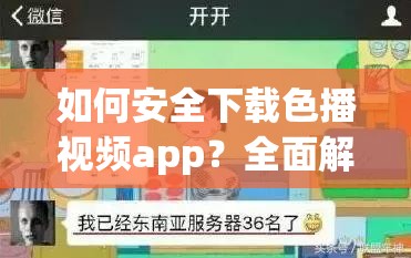 如何安全下載色播視頻app？全面解析色播視頻app的下載步驟與注意事項(xiàng)