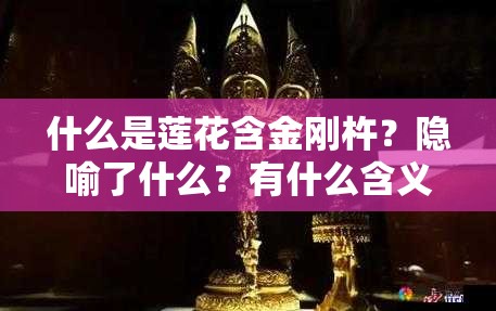 什么是蓮花含金剛杵？隱喻了什么？有什么含義？