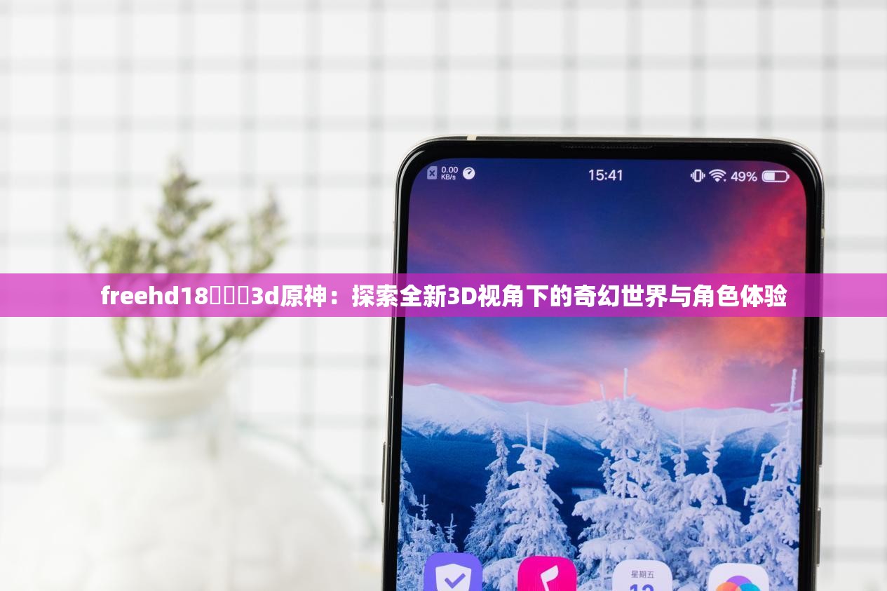 freehd18???3d原神：探索全新3D視角下的奇幻世界與角色體驗