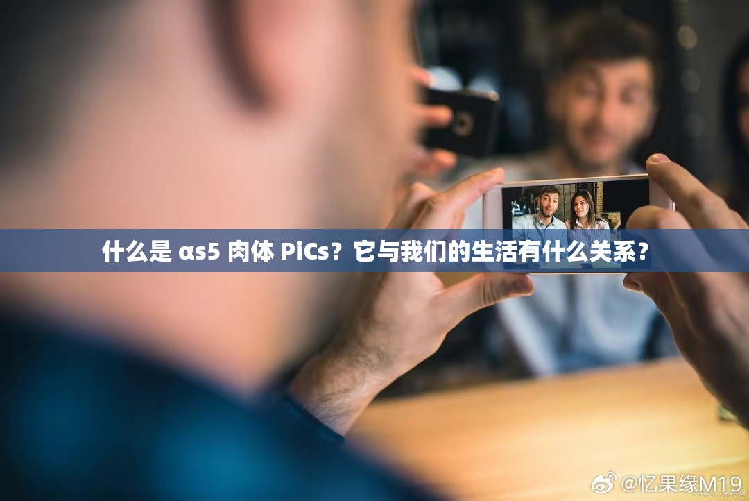什么是 αs5 肉體 PiCs？它與我們的生活有什么關(guān)系？