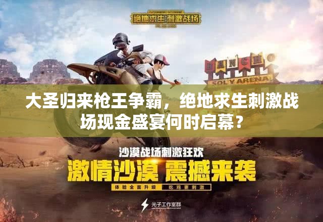 大圣歸來槍王爭霸，絕地求生刺激戰(zhàn)場現金盛宴何時啟幕？