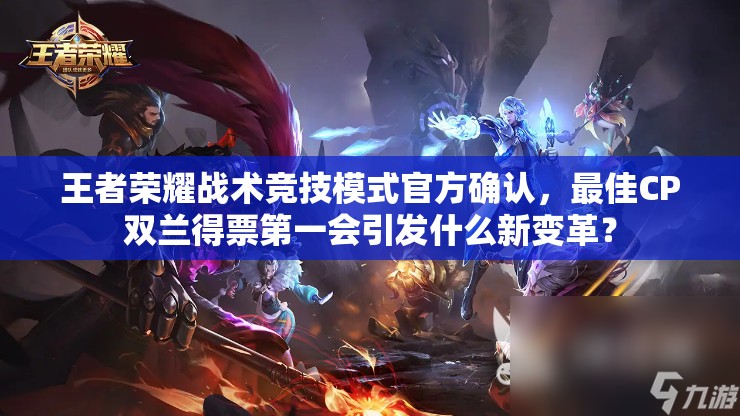 王者榮耀戰(zhàn)術(shù)競技模式官方確認(rèn)，最佳CP雙蘭得票第一會引發(fā)什么新變革？