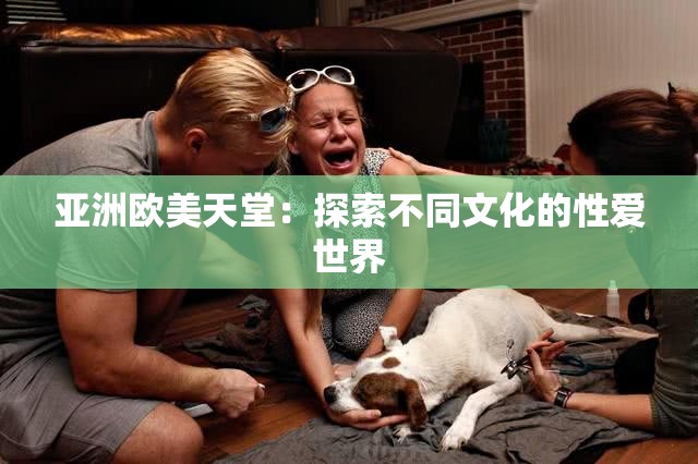 亞洲歐美天堂：探索不同文化的性愛世界
