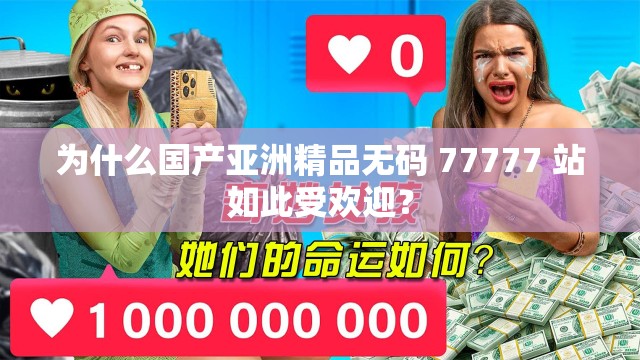 為什么國產(chǎn)亞洲精品無碼 77777 站如此受歡迎？