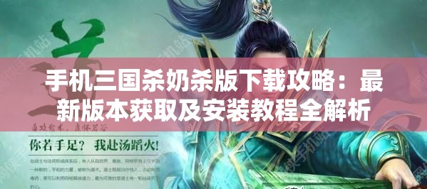 手機(jī)三國(guó)殺奶殺版下載攻略：最新版本獲取及安裝教程全解析