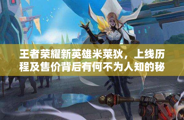 王者榮耀新英雄米萊狄，上線歷程及售價(jià)背后有何不為人知的秘密？
