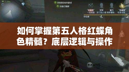 如何掌握第五人格紅蝶角色精髓？底層邏輯與操作映射深度解析揭秘
