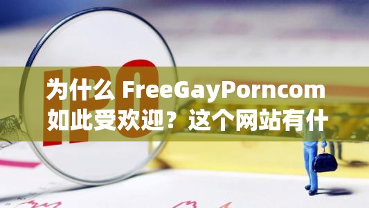 為什么 FreeGayPorncom 如此受歡迎？這個網(wǎng)站有什么特別之處？
