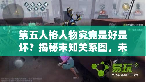 第五人格人物究竟是好是壞？揭秘未知關系圖，未來玩法將如何革命？