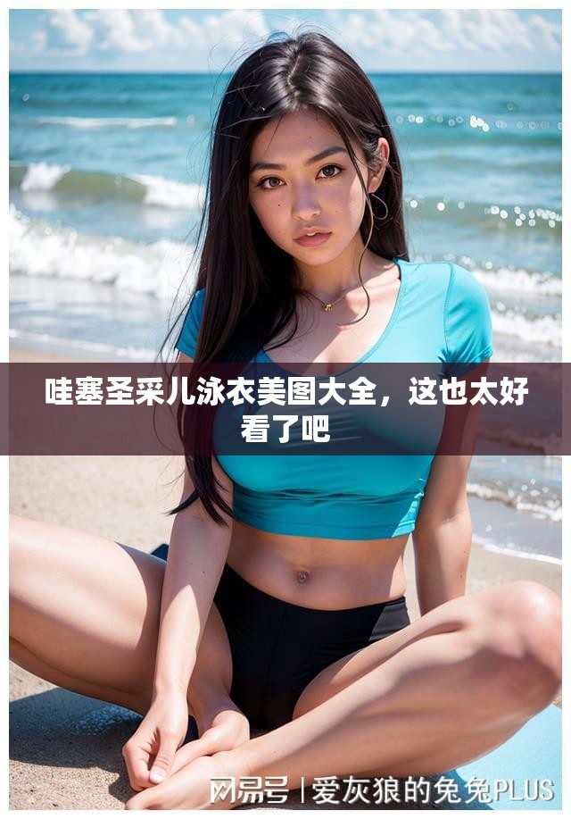 哇塞圣采兒泳衣美圖大全，這也太好看了吧