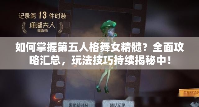 如何掌握第五人格舞女精髓？全面攻略匯總，玩法技巧持續(xù)揭秘中！