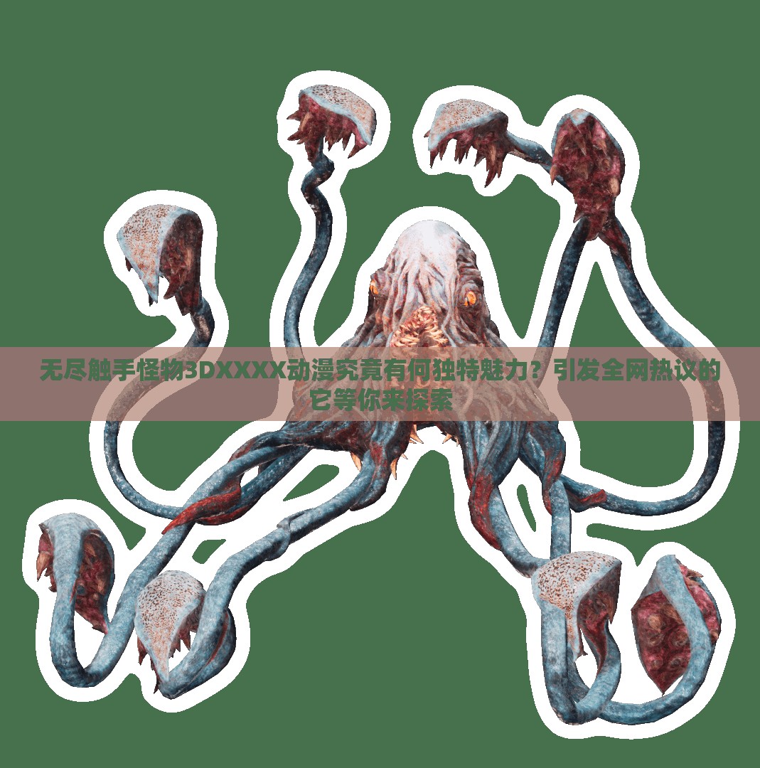 無(wú)盡觸手怪物3DXXXX動(dòng)漫究竟有何獨(dú)特魅力？引發(fā)全網(wǎng)熱議的它等你來(lái)探索