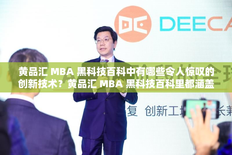 黃品匯 MBA 黑科技百科中有哪些令人驚嘆的創(chuàng)新技術(shù)？黃品匯 MBA 黑科技百科里都涵蓋了哪些神秘的科技成果？黃品匯 MBA 黑科技百科里究竟隱藏著哪些不為人知的科技奧秘？