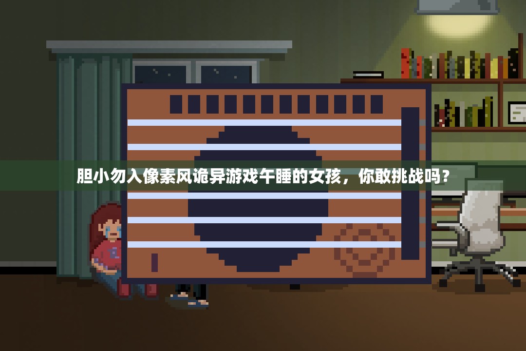 膽小勿入像素風(fēng)詭異游戲午睡的女孩，你敢挑戰(zhàn)嗎？