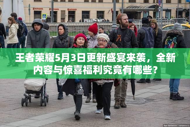 王者榮耀5月3日更新盛宴來(lái)襲，全新內(nèi)容與驚喜福利究竟有哪些？