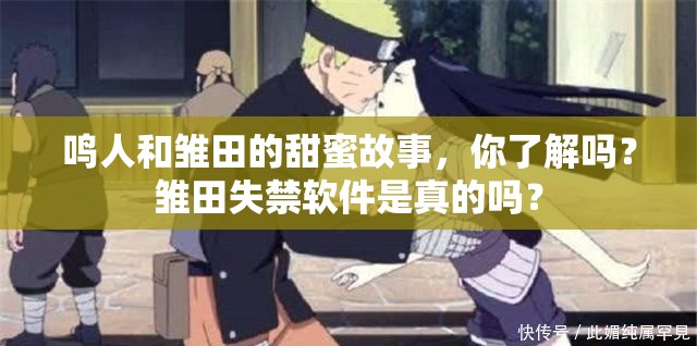 鳴人和雛田的甜蜜故事，你了解嗎？雛田失禁軟件是真的嗎？