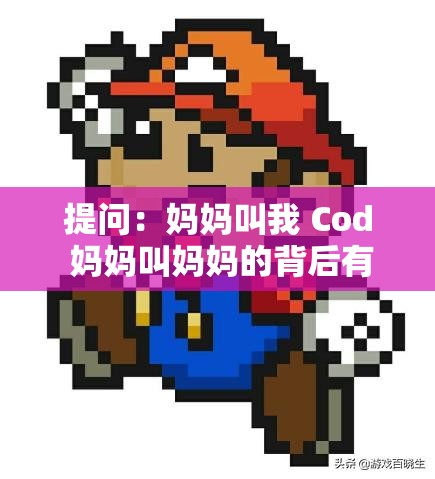 提問：媽媽叫我 Cod 媽媽叫媽媽的背后有著怎樣的特殊由來？