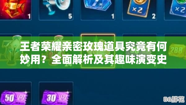 王者榮耀親密玫瑰道具究竟有何妙用？全面解析及其趣味演變史