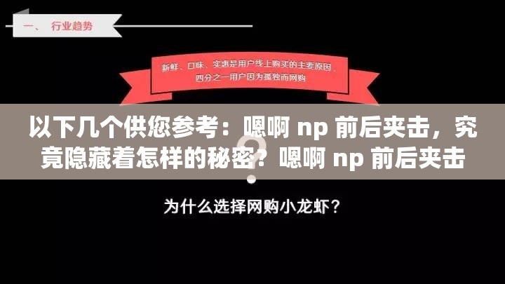 以下幾個(gè)供您參考：嗯啊 np 前后夾擊，究竟隱藏著怎樣的秘密？嗯啊 np 前后夾擊，是挑戰(zhàn)還是機(jī)遇？你怎么看？嗯啊 np 前后夾擊，這種現(xiàn)象背后的原因究竟是什么？嗯啊 np 前后夾擊，如何應(yīng)對(duì)才能破局而出？
