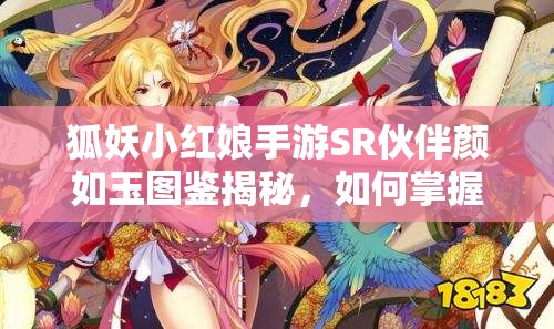 狐妖小紅娘手游SR伙伴顏如玉圖鑒揭秘，如何掌握資源管理的藝術(shù)？