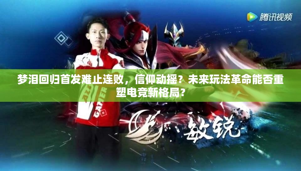 夢(mèng)淚回歸首發(fā)難止連敗，信仰動(dòng)搖？未來(lái)玩法革命能否重塑電競(jìng)新格局？