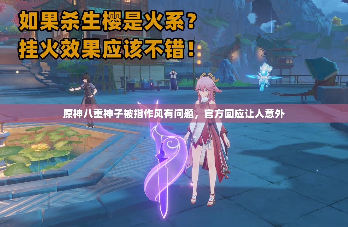 原神八重神子被指作風(fēng)有問題，官方回應(yīng)讓人意外