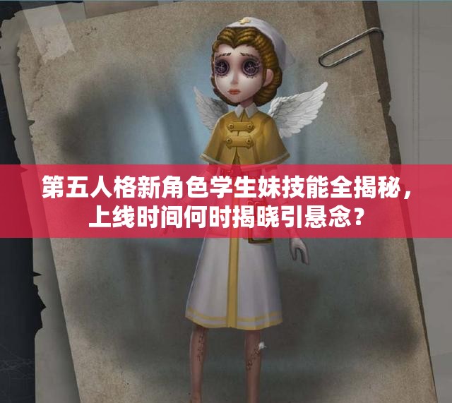 第五人格新角色學(xué)生妹技能全揭秘，上線時(shí)間何時(shí)揭曉引懸念？