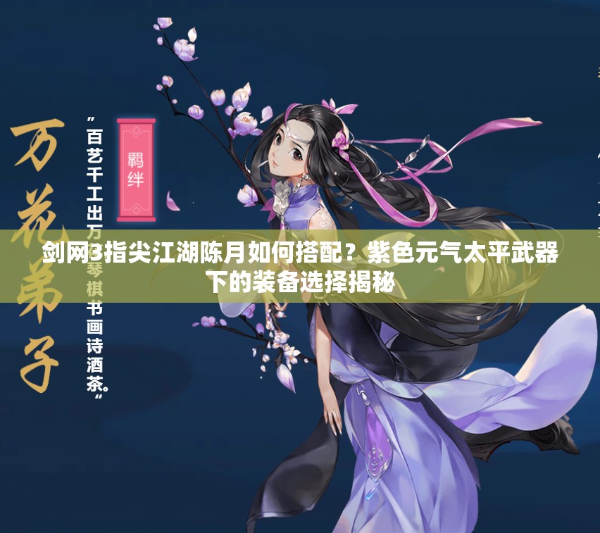 劍網(wǎng)3指尖江湖陳月如何搭配？紫色元氣太平武器下的裝備選擇揭秘