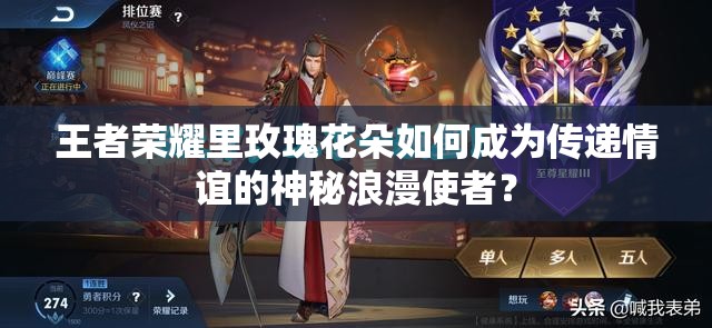王者榮耀里玫瑰花朵如何成為傳遞情誼的神秘浪漫使者？