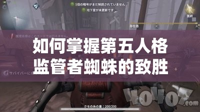 如何掌握第五人格監(jiān)管者蜘蛛的致勝技巧？全面攻略大揭秘！