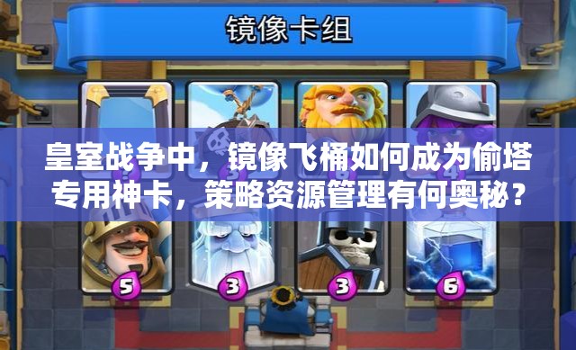 皇室戰(zhàn)爭中，鏡像飛桶如何成為偷塔專用神卡，策略資源管理有何奧秘？