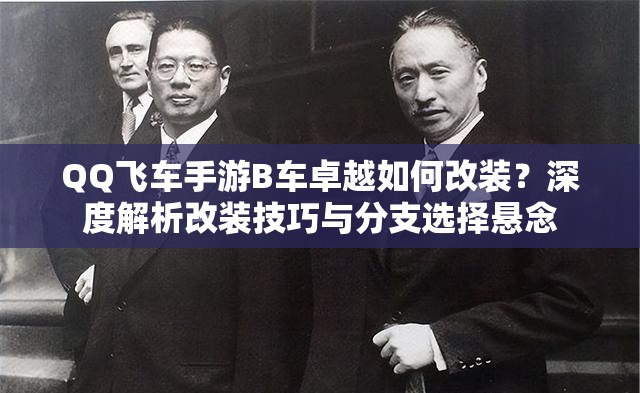 QQ飛車手游B車卓越如何改裝？深度解析改裝技巧與分支選擇懸念