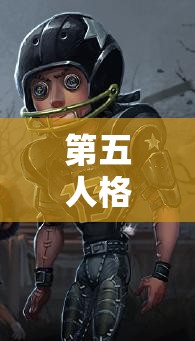 第五人格前鋒怎么玩？最新前鋒攻略匯總，玩法技巧全面更新中！
