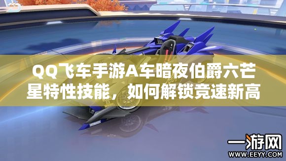 QQ飛車手游A車暗夜伯爵六芒星特性技能，如何解鎖競速新高度？
