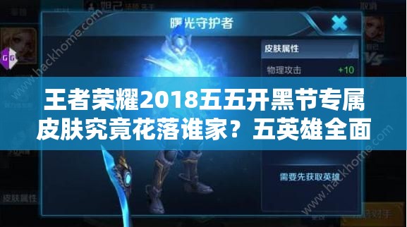 王者榮耀2018五五開黑節(jié)專屬皮膚究竟花落誰家？五英雄全面攻略揭秘！