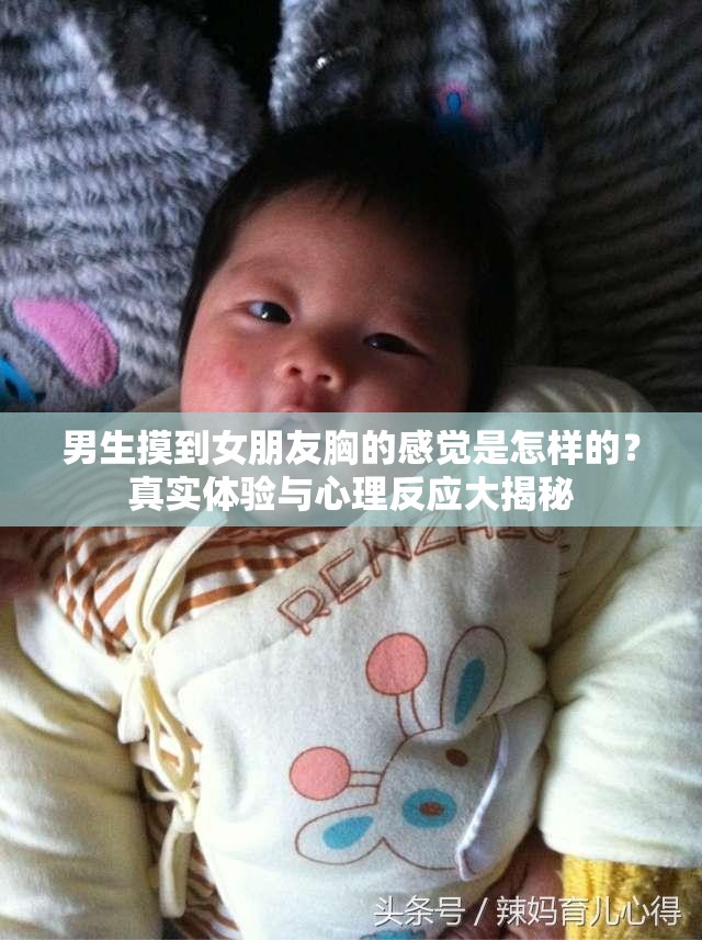 男生摸到女朋友胸的感覺是怎樣的？真實(shí)體驗(yàn)與心理反應(yīng)大揭秘