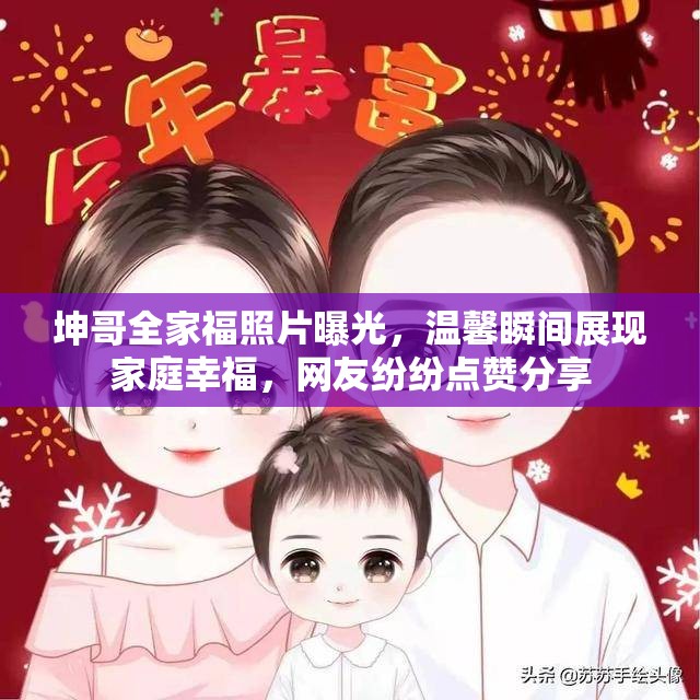 坤哥全家福照片曝光，溫馨瞬間展現(xiàn)家庭幸福，網(wǎng)友紛紛點贊分享